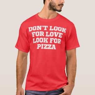 T-shirt Drôle Ne Cherchez Pas L'Amour Cherchez La Pizza 