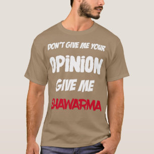 T-shirt Drôle Ne Me Donne Pas Ton Avis Donner Moi Shawarma