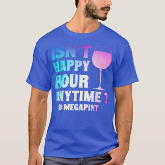 T-shirt Drôle n'est pas Happy Hour En tout temps Mega Pint