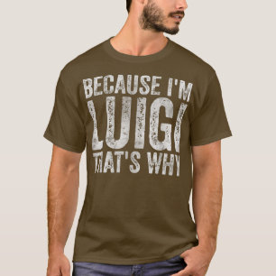 T-shirt Drôle Nom Personnalisé Parce que je suis Luigi C'e
