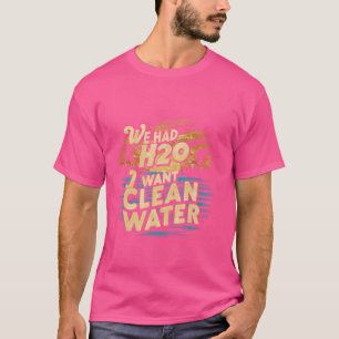 T-shirt Drôle Nous Avons Eu H2O Je Veux Nettoyer L'Eau Les