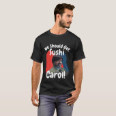 T-shirt Drôle On Devrait Obtenir Du Sushi Carol (Devant entier)