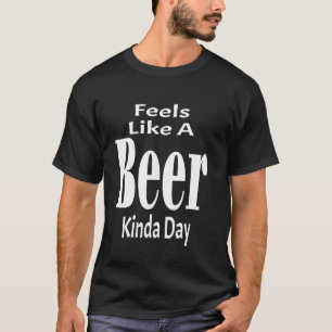 T-shirt Drôle Se Sent Comme Une Bière Genre De Jour Sarcas