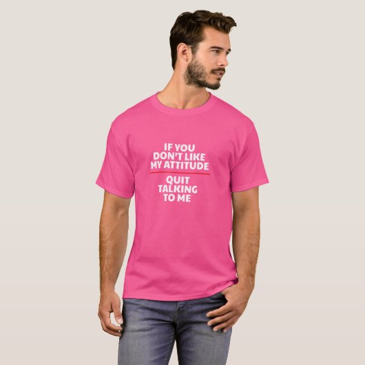 T-shirt Drôle si vous n'aimez pas mon attitude arrêter de (Devant entier)