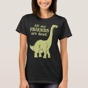 T-shirt Drôle Tous Mes Amis Sont Mort Dinosaure