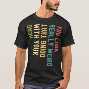 T-shirt Drôle, Tu As L'Air Vraiment Bizarre De Faire Ça Av