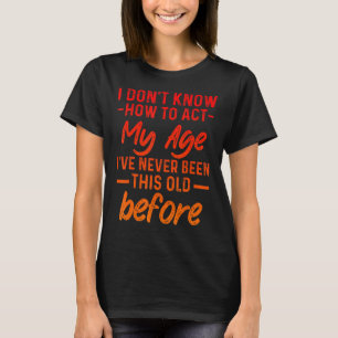T-shirt Drôle Vieux disent, Je ne sais pas comment agir