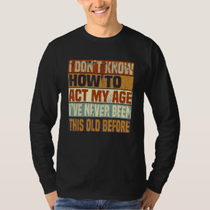 T-shirt Drôle Vieux disent, Je ne sais pas comment agir