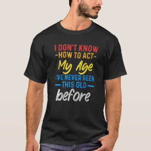 T-shirt Drôle Vieux disent, Je ne sais pas comment agir