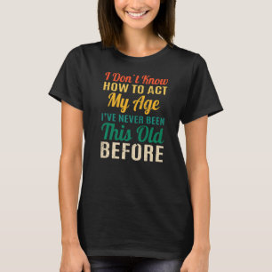 T-shirt Drôle Vieux disent, Je ne sais pas comment agir