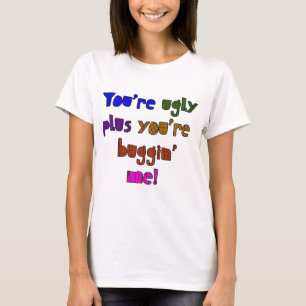 T-shirt Drôle - vous êtes laids plus vous êtes Buggin j