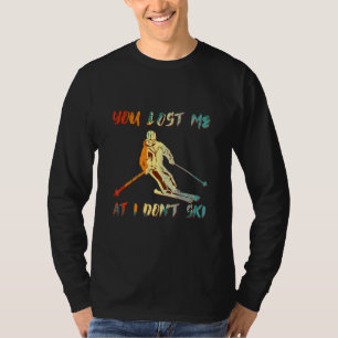 T-shirt Drôle Vous m'avez perdu À I Don't Ski Pour skieurs
