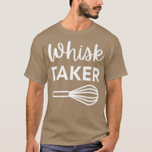 T-shirt Drôle Whisk Taker Pun de cuisson pour cuisinier ch