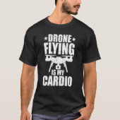 T-shirt Drone Flying Is My Cardio Drone Pilot Quadcopter F (Devant)