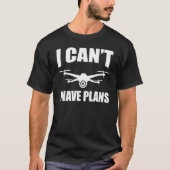 T-shirt Drones Drone I Can't I have Plans Quadcopter (Devant)