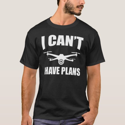 T-shirt Drones Drone I Can't I have Plans Quadcopter (Devant)