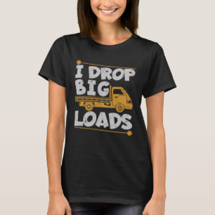 T-shirt Drop Big Loads Trucker Pun Chargement Truck Driver