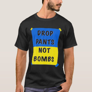 T-shirt Drop Pants Not Bombs Sarcastic Kiev Funny Support