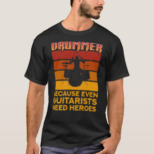 T-shirt Drummer parce que même les guitaristes ont besoin 