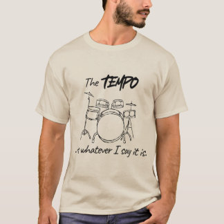 T-shirt Drumming Quote- The tempo is whatever I say it is