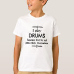 T-shirt Drums<br><div class="desc">A funny deco black and white drums design that says I Play Drums Because They're Not Gonna Play Themselves. You can change the background color to anything you like by going into the customize section. Pour adultes et enfants alike !</div>