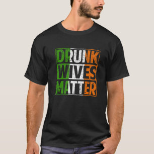 T-shirt Drunk Wives Matter Funny St Patrick's Day Irish Sh