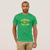 T-shirt Dublin The Fun | St. Patrick's Day party Graphic  (Devant entier)