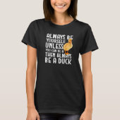 T-shirt Duck Always Be Yourself Unless You Can Be A Duck (Devant)