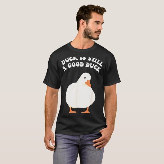 T-shirt Duck, Is Still, A Good Duck  (Devant entier)