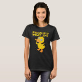 T-shirt Duck  Pun Meme Quote Seriously What The Duck (Devant entier)
