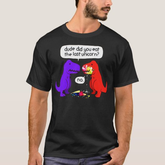 T-shirt Dude Did You Eat The Last Unicorn Funny Dinosaur (Devant)