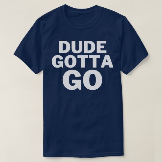 T-shirt Dude Gotta Go (Design devant)