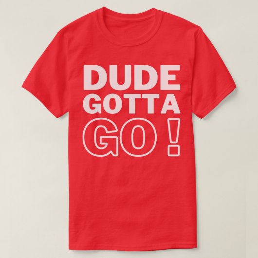 T-shirt Dude Gotta Go 4 (Design devant)