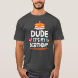 T-shirt Dude It's My Birthday Happy To Me You Dad Mom Son<br><div class="desc">Dude It's My Birthday Happy To Me You Dad Mom Son Daughter Gift. Perfect gift for your dad,  mom,  papa,  men,  women,  friend and family members on Thanksgiving Day,  Christmas Day,  Mothers Day,  Fathers Day,  4th of July,  1776 Independent day,  Veterans Day,  Halloween Day,  Patrick's Day</div>