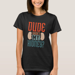 T-shirt Dude Où est Ma greffe du rein Bénéficiaire