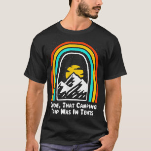 T-shirt Dude, That Camping Trip Camper Friends Camp Buddy