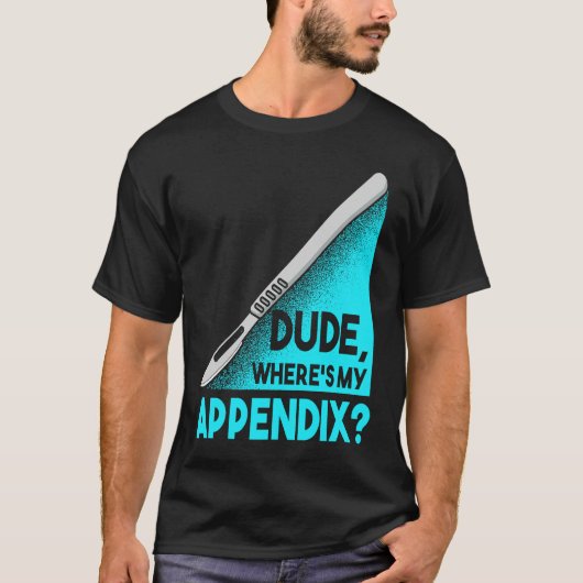 T-shirt Dude where is my Apendix Post Surgery Anesthesia S (Devant)