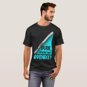T-shirt Dude where is my Apendix Post Surgery Anesthesia S (Devant entier)