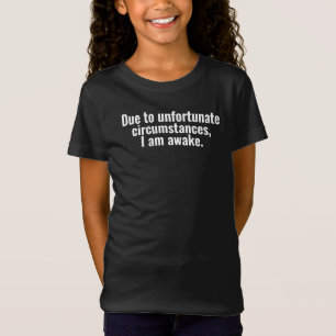 T-Shirt Due to unfortunate circumstances, I am awake.