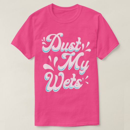 T-shirt Dust My Wets (Design devant)