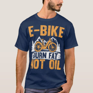 T-shirt E-Bike Burn Fat Not Oil Electric Bicycle Ride Bike