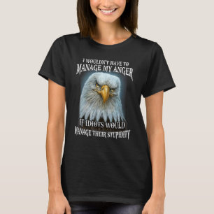 T-shirt Eagle je n'aurais pas à gérer ma colère si Idiots