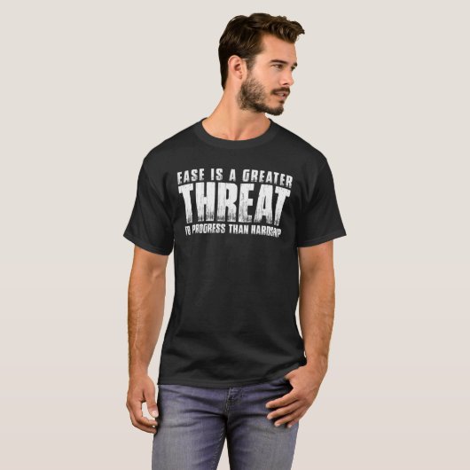 T-SHIRT EASE IS A GREATER THREAT TO PROGRESS THAN HARDSHIP (Devant entier)
