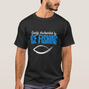 T-shirt Easily Distraced by Ice Fishing Fisherman Fishing