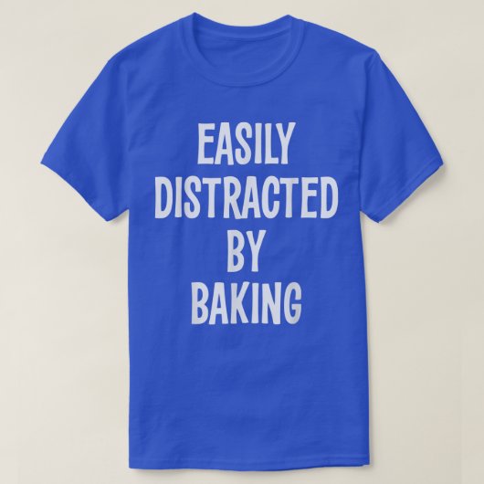 T-SHIRT EASILY DISTRACTED BY BAKING FUNNY GIFT (Design devant)