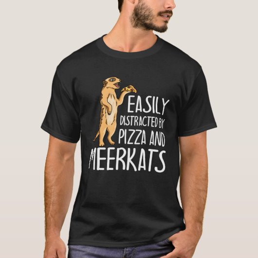 T-shirt Easily Distracted By Meerkats And Pizza Meerkat (Devant)