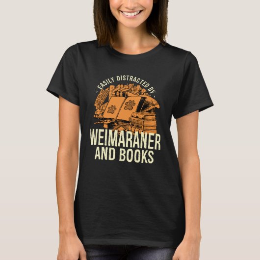 T-shirt Easily Distracted By Weimaraner And Books Weims Do (Devant)