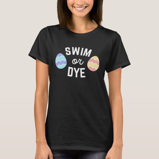 T-shirt Easter Quote Swim or Dye for Swimmers Dying Eggs (Devant)
