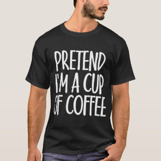 T-shirt Easy Pretend I'm Cup of Coffee Costume Cadeau pour