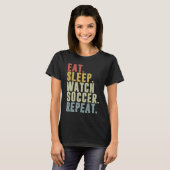 T-shirt Eat Sleep Watch Soccer Repeat (Devant entier)